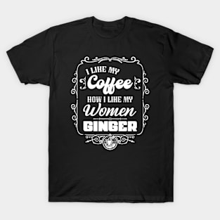 I like my coffee how I like my women - GINGER T-Shirt